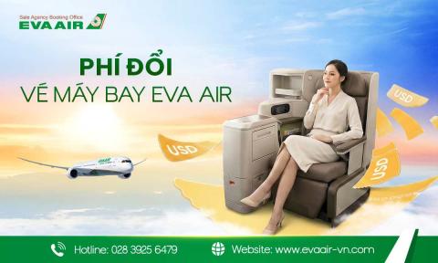 Phí đổi vé máy bay EVA Air - Quy định và cách tính mới nhất