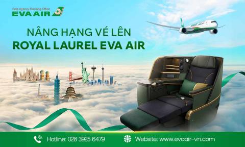 Nâng hạng vé lên Royal Laurel EVA Air - Trải nghiệm thượng lưu