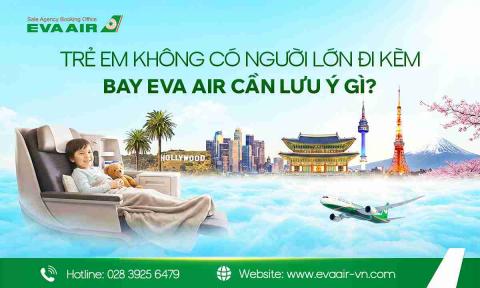 Trẻ em không có người lớn đi kèm bay EVA Air cần lưu ý gì?