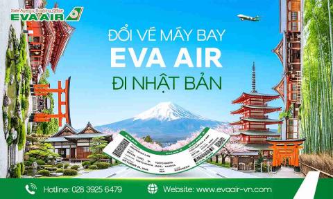 Hướng dẫn cách đổi vé máy bay EVA Air đi Nhật Bản từ A-Z