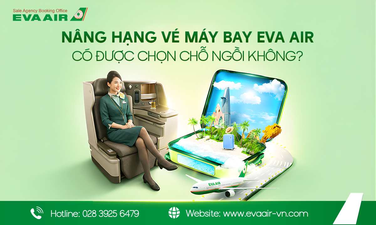 nâng hạng vé máy bay EVA Air, nâng hạng vé máy bay EVA Air có được chọn chỗ ngồi không, quyền lợi chọn ghế khi nâng hạng vé EVA Air, chọn chỗ ngồi khi nâng hạng EVA Air, nâng hạng ghế EVA Air có được chọn chỗ ngồi không
